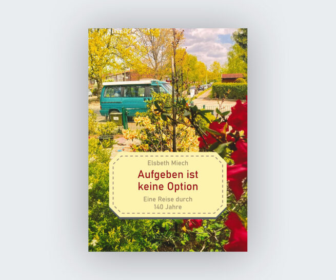 Elsbeth MIech: Aufgeben ist keine Option: Eine Reise durch 140 Jahre