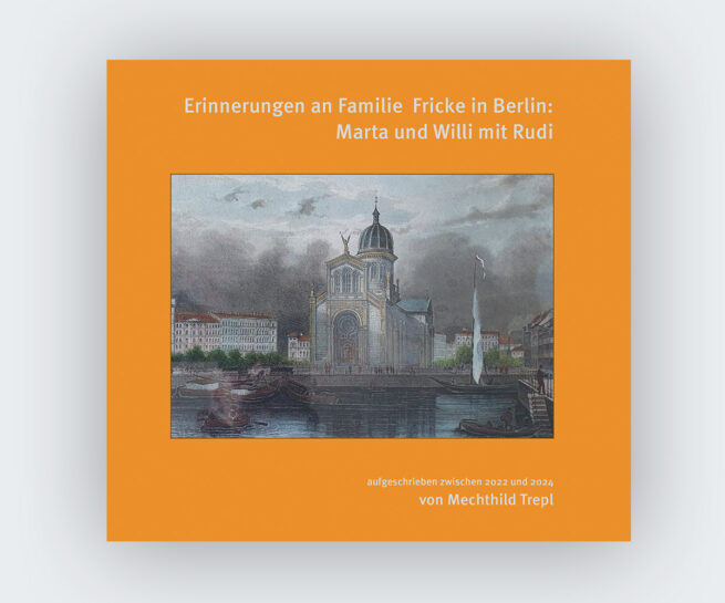 Mechthild Trepl: Erinnerungen an Familie Fricke in Berlin: Marta und Willi mit Rudi