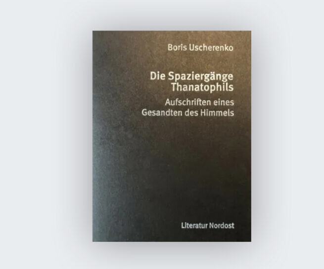 Boris Uscherenko: Die Spaziergänge Thanatophils. Aufschriften eines Gesandten des Himmels