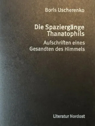 Boris Uscherenko: Die Spaziergänge Thanatophils. Aufschriften eines Gesandten des Himmels Boris Uscherenko: Die Spaziergänge Thanatophils. Aufschriften eines Gesandten des Himmels