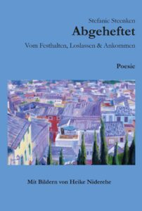 Stefanie Steenken: Abgeheftet. Vom Festhalten, Loslassen & Ankommen. Poesie