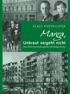 Klaus Hoferichter: Marga, Unkraut vergeht nicht. Eine Berlin-Brandenburgische Arbeitergeschichte
