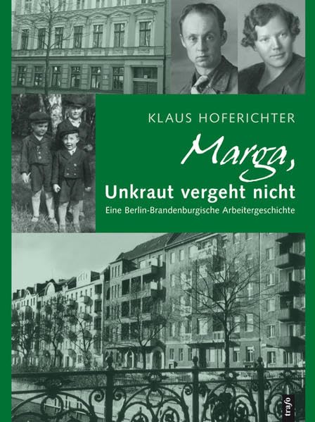Klaus Hoferichter: Marga, Unkraut vergeht nicht. Eine Berlin-Brandenburgische Arbeitergeschichte Klaus Hoferichter: Marga, Unkraut vergeht nicht. Eine Berlin-Brandenburgische Arbeitergeschichte