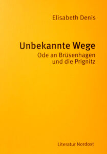Elisabeth Denis: Unbekannte Wege - Ode an Brüsenhagen und die Prignitz