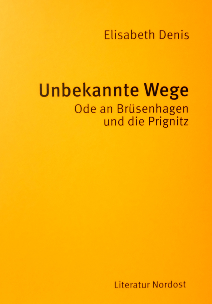 Elisabeth Denis: Unbekannte Wege - Ode an Brüsenhagen und die Prignitz Elisabeth Denis: Unbekannte Wege - Ode an Brüsenhagen und die Prignitz