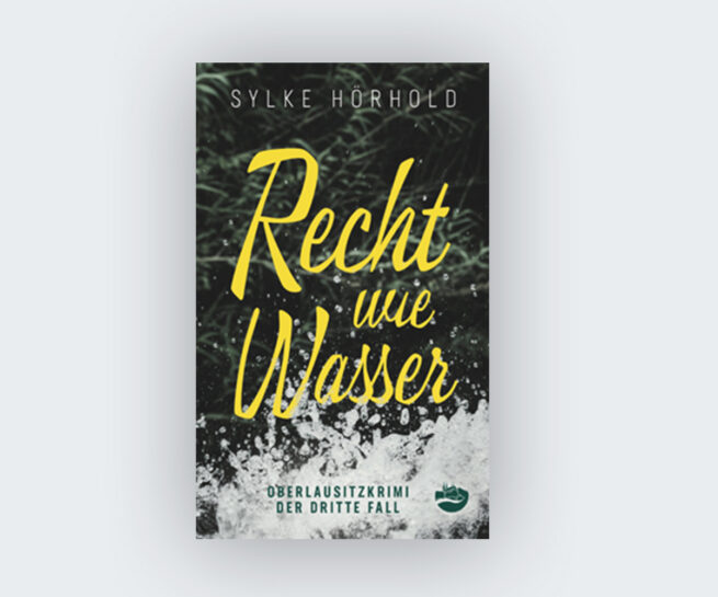 Sylke Hörhold: Recht wie Wasser. Oberlausitzkrimi. Der dritte Fall