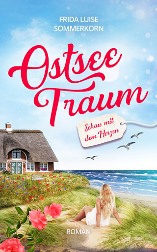 Frida Luise Sommerkorn: Schau mit dem Herzen. Ostseetraum 3 Frida Luise Sommerkorn: Schau mit dem Herzen. Ostseetraum 3