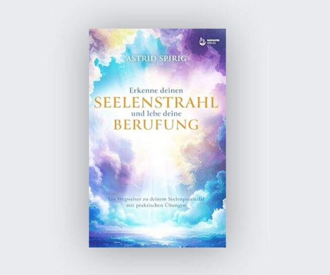 Cover des Buches Erkenne deinen Seelenstrahl und lebe deine Berufung von Astrid Spirig