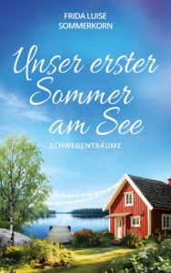 Frida Luise Sommerkorn: Unser erster Sommer am See. Schwedenträume